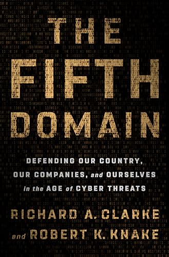 The Fifth Domain: Defending Our Country, Our Companies, and Ourselves in the Age of Cyber Threats - Click to Buy