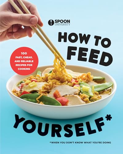 How to Feed Yourself: 100 Fast, Cheap, and Reliable Recipes for Cooking When You Don't Know What You're Doing: A Cookbook - Click to Buy