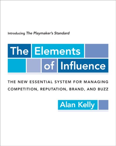 The Elements of Influence: Introducing the Playmaker's Standard: The New Essential System for Managing Competition, Reputation, Brand, and Buzz