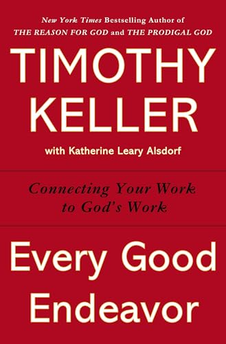 Every Good Endeavor: Connecting Your Work to God's Work - Click to Buy