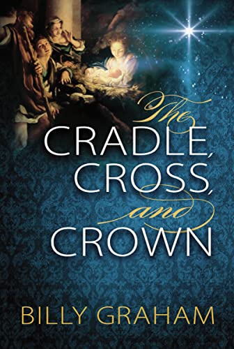The Cradle, Cross, and Crown: Rediscover the True Christmas Story - Click to Buy