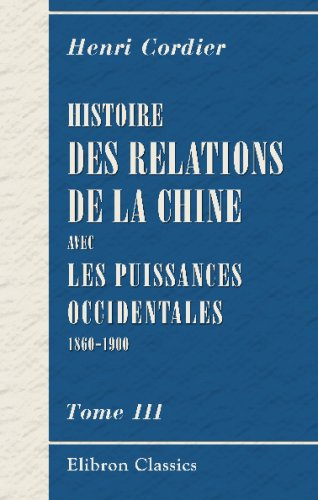 Histoire des relations de la Chine avec les puissances occidentales, 1860-1900: Tome 3. L'Empereur Kouang-Siu. Partie 2: 1888-1902 (French Edition) - Click to Buy