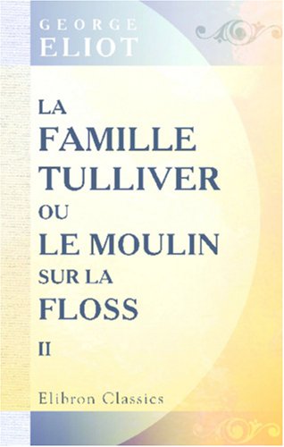 La famille Tulliver; ou, Le moulin sur la Floss: Traduit de l'anglais par F. d'Albert-Durade. Tome 2 - Click to Buy