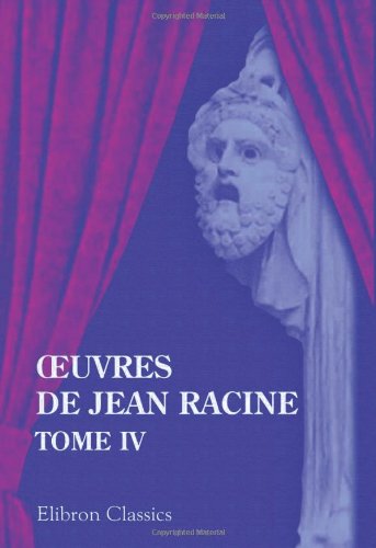 Euvres de Jean Racine. Avec des commentaires par J. L. Geoffroy: Tome 4: Iphigénie. Phèdre (French Edition)