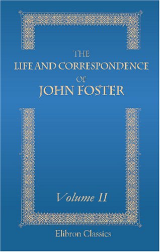 The Life and Correspondence of John Foster: With Notices of Mr. Foster as a Preacher and a Companion by John Sheppard. Volume 2 - Click to Buy
