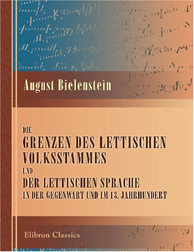 Die Grenzen des lettischen Volksstammes und der lettischen Sprache in der Gegenwart und im 13. Jahrhundert: Ein Beitrag zur ethnologischen Geographie und Geschichte Russlands - Click to Buy