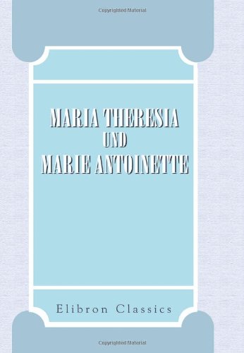 Maria Theresia und Marie Antoinette: Ihr Briefwechsel während der Jahre 1770-1780. Herausgegeben von Alfred Ritter von Arneth (German Edition) - Click to Buy