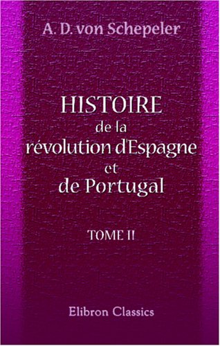 Histoire de la révolution d'Espagne et de Portugal, ainsi que de la guerre qui en résulta: Tome 2 - Click to Buy