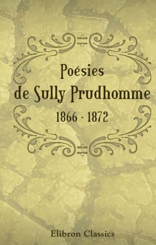 Poésies de Sully Prudhomme. 1866 - 1872: Les épreuves. - Les écuries d'Augias. - Croquis italiens. - Les solitudes. - Impressions de la guerre - Click to Buy