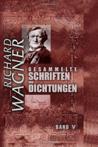 Gesammelte Schriften und Dichtungen: Band V. Über die 'Goethestiftung'. Brief an Franz Liszt. Ein Theater in Zürich. Über musikalische Kritik... Das Rheingold (German Edition) - Click to Buy