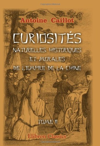 Curiosités naturelles, historiques et morales de l'Empire de la Chine, ou choix des traits les plus intéressants de l'histoire de ce pays, et des ... voyageurs qui l'ont visité (French Edition) - Click to Buy