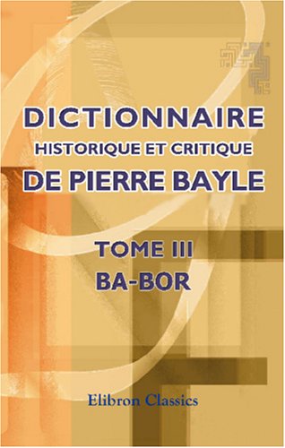Dictionnaire historique et critique de Pierre Bayle: Tome 3. Ba-Bor (French Edition) - Click to Buy