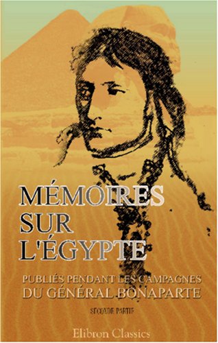 Pièces diverses et correspondance relatives aux opérations de l'armée d'Orient en Ã‰gypte: Mémoires sur l'Ã‰gypte, publiés pendant les campagnes du général ... années VI et VII. Partie 2 (French Edition) - Click to Buy