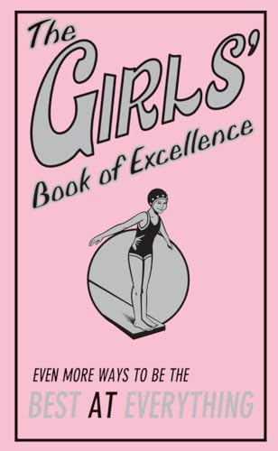 The Girls' Book of Excellence: Even More Ways to Be the Best at Everything - Click to Buy