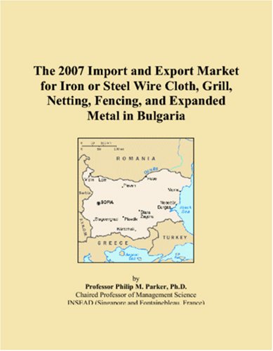 The 2007 Import and Export Market for Iron or Steel Wire Cloth, Grill, Netting, Fencing, and Expanded Metal in Bulgaria - Click to Buy