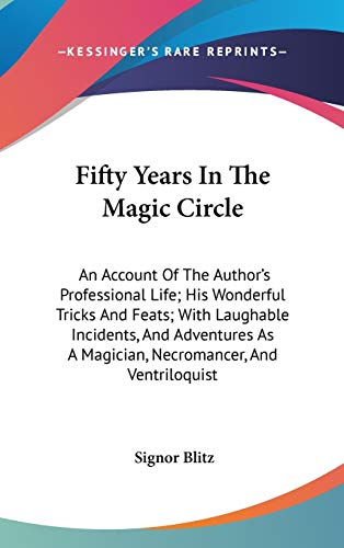 Fifty Years In The Magic Circle: An Account Of The Author's Professional Life; His Wonderful Tricks And Feats; With Laughable Incidents, And Adventures As A Magician, Necromancer, And Ventriloquist - Click to Buy