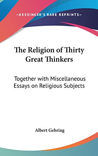 The Religion of Thirty Great Thinkers: Together with Miscellaneous Essays on Religious Subjects - Click to Buy