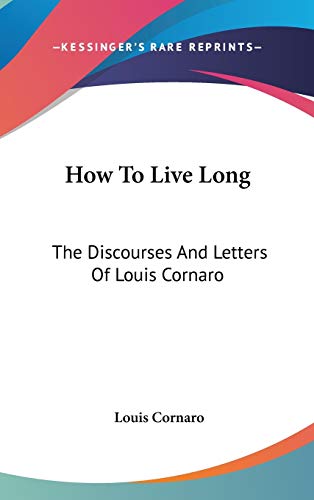 How To Live Long: The Discourses And Letters Of Louis Cornaro - Click to Buy