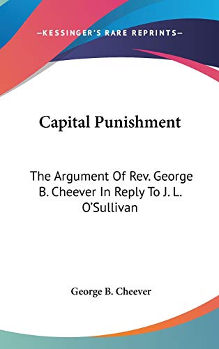 Capital Punishment: The Argument Of Rev. George B. Cheever In Reply To J. L. O'Sullivan - Click to Buy