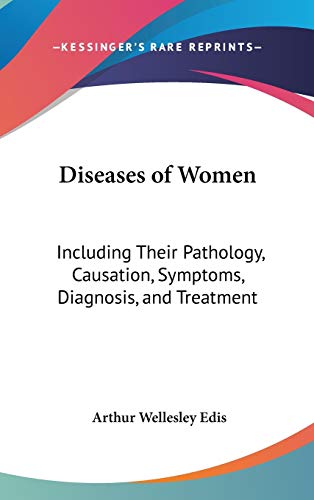 Diseases of Women: Including Their Pathology, Causation, Symptoms, Diagnosis, and Treatment