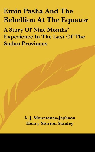 Emin Pasha And The Rebellion At The Equator: A Story Of Nine Months' Experience In The Last Of The Sudan Provinces - Click to Buy