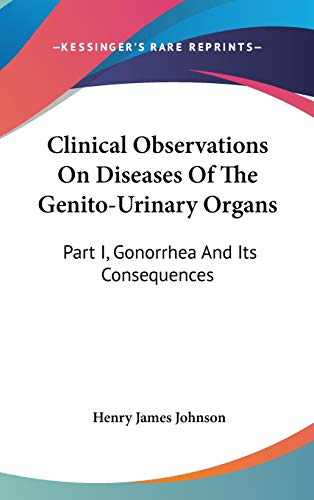 Clinical Observations On Diseases Of The Genito-Urinary Organs: Part I, Gonorrhea And Its Consequences - Click to Buy