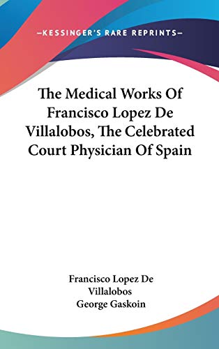 The Medical Works Of Francisco Lopez De Villalobos, The Celebrated Court Physician Of Spain - Click to Buy