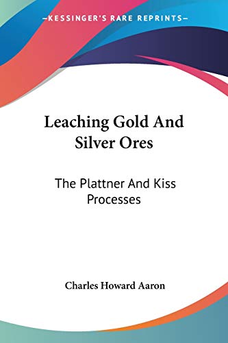 Leaching Gold And Silver Ores: The Plattner And Kiss Processes: A Practical Treatise - Click to Buy