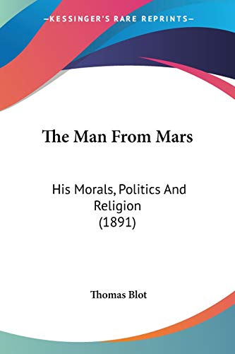 The Man From Mars: His Morals, Politics And Religion (1891) - Click to Buy