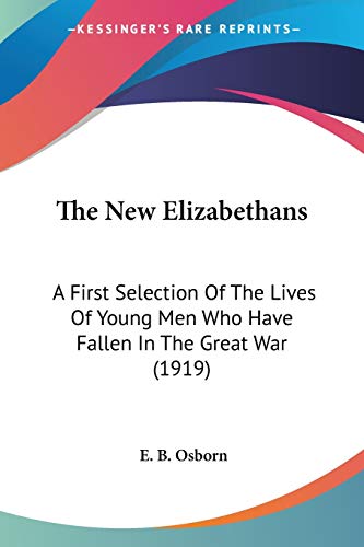 The New Elizabethans: A First Selection Of The Lives Of Young Men Who Have Fallen In The Great War (1919)