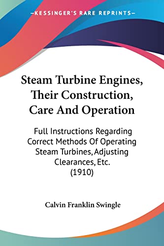 Steam Turbine Engines, Their Construction, Care And Operation: Full Instructions Regarding Correct Methods Of Operating Steam Turbines, Adjusting Clearances, Etc. (1910) - Click to Buy