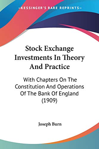 Stock Exchange Investments In Theory And Practice: With Chapters On The Constitution And Operations Of The Bank Of England (1909) - Click to Buy