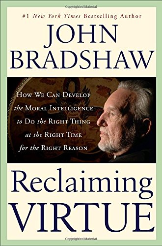 Reclaiming Virtue: How We Can Develop the Moral Intelligence to Do the Right Thing at the Right Time for the Right Reason