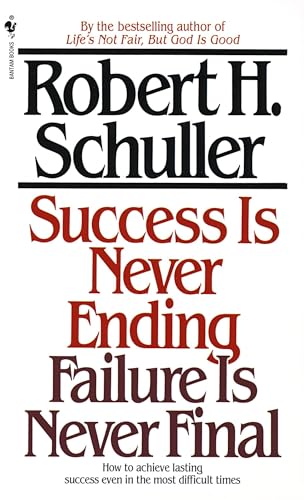 Success Is Never Ending, Failure Is Never Final: How to Achieve Lasting Success Even in the Most Difficult Times
