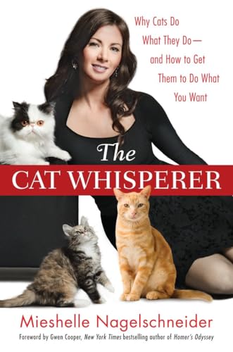 The Cat Whisperer: Why Cats Do What They Do--and How to Get Them to Do What You Want