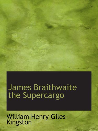 James Braithwaite the Supercargo: The Story of his Adventures Ashore and Afloat - Click to Buy