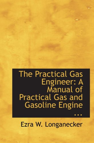 The Practical Gas Engineer: A Manual of Practical Gas and Gasoline Engine ... - Click to Buy