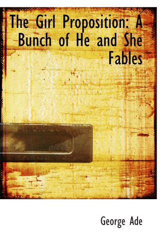 The Girl Proposition: A Bunch of He and She Fables - Click to Buy