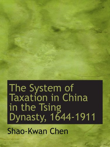 The System of Taxation in China in the Tsing Dynasty, 1644-1911 - Click to Buy