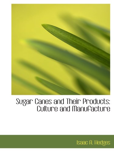 Sugar Canes and Their Products: Culture and Manufacture - Click to Buy