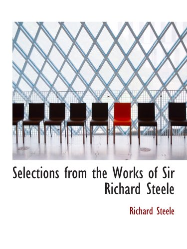 Selections from the Works of Sir Richard Steele