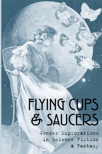 Flying Cups & Saucers: Gender Explorations in Science Fiction & Fantasy - Click to Buy