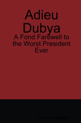 Adieu Dubya: A Fond Farewell to the Worst President Ever