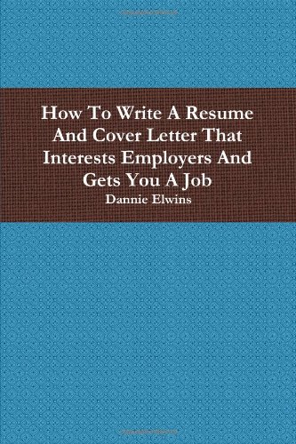 How To Write A Resume And Cover Letter That Interests Employers And Gets You A Job - Click to Buy
