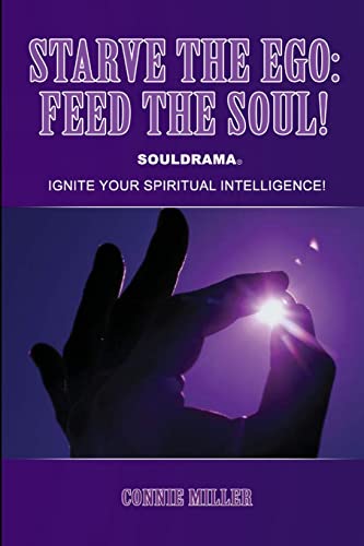 Starve the Ego: Feed the Soul! Souldrama: Ignite Your Spiritual Intelligence!