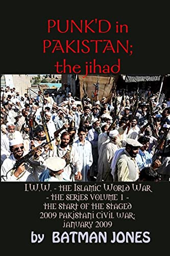 PUNK'D in Pakistan; I.W.W. the Islamic World War - The Series Volume 1 - The Start of the Staged 2009 Pakistani Civil War; January 2009 - Click to Buy