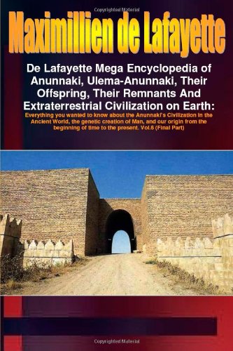 De Lafayette Mega Encyclopedia of Anunnaki, Ulema-Anunnaki, Their Offspring, Their Remnants And Extraterrestrial Civilization on Earth. Vol.6 (Final Part) - Click to Buy