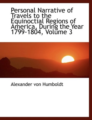 Personal Narrative of Travels to the Equinoctial Regions of America, During the Year 1799-1804 - Click to Buy