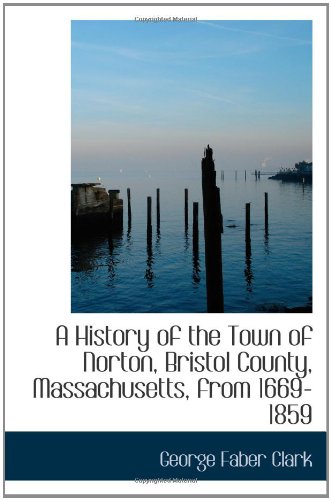 A History of the Town of Norton, Bristol County, Massachusetts, from 1669-1859 - Click to Buy