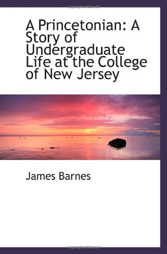 A Princetonian: A Story of Undergraduate Life at the College of New Jersey - Click to Buy